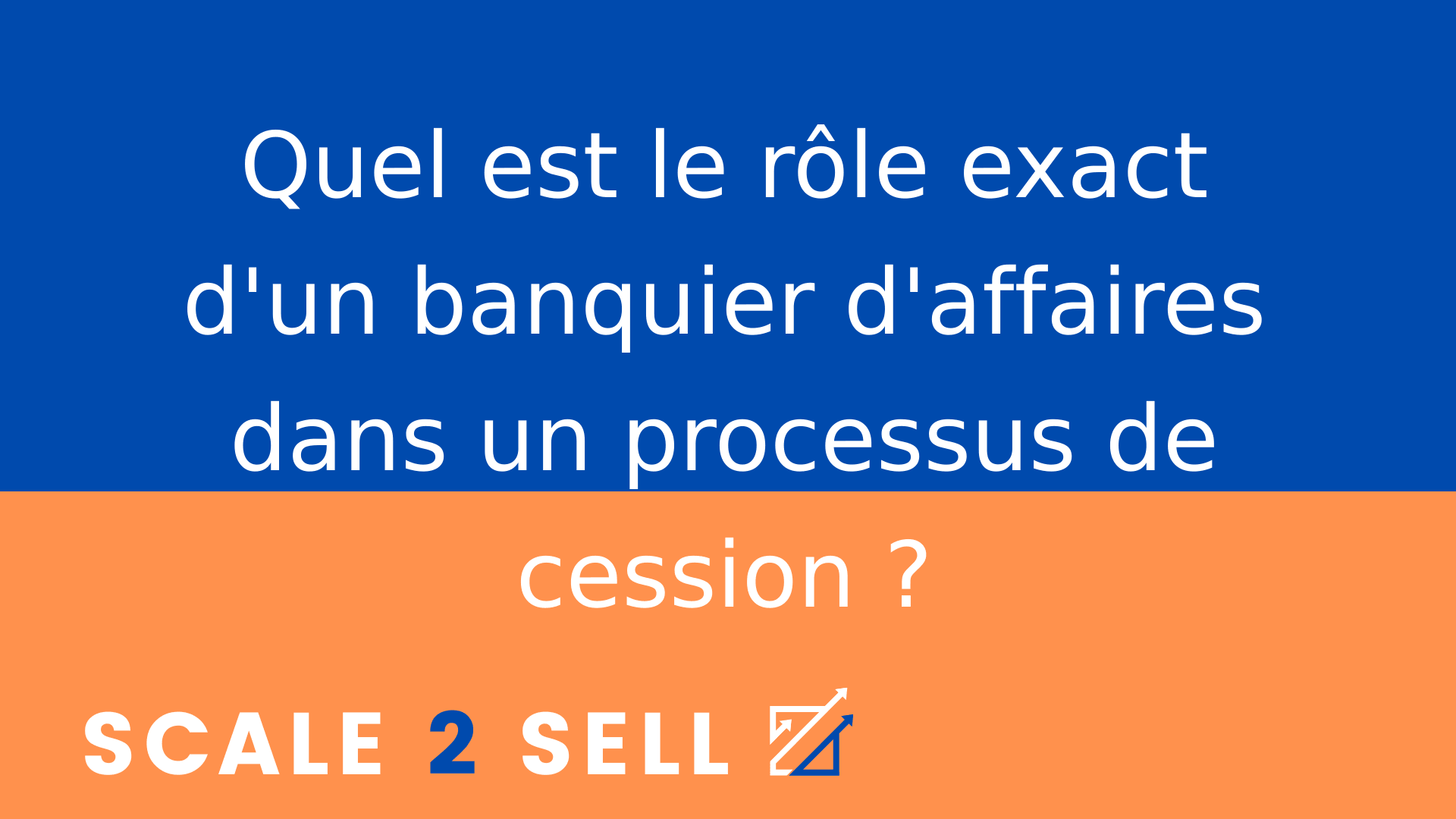 Quel est le rôle exact d'un banquier d'affaires dans un processus de cession ?