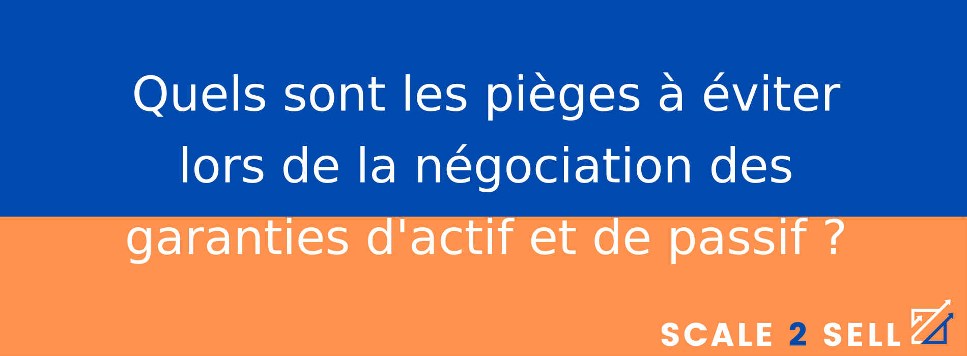 Quels sont les pièges à éviter lors de la négociation des garanties d'actif et de passif ?