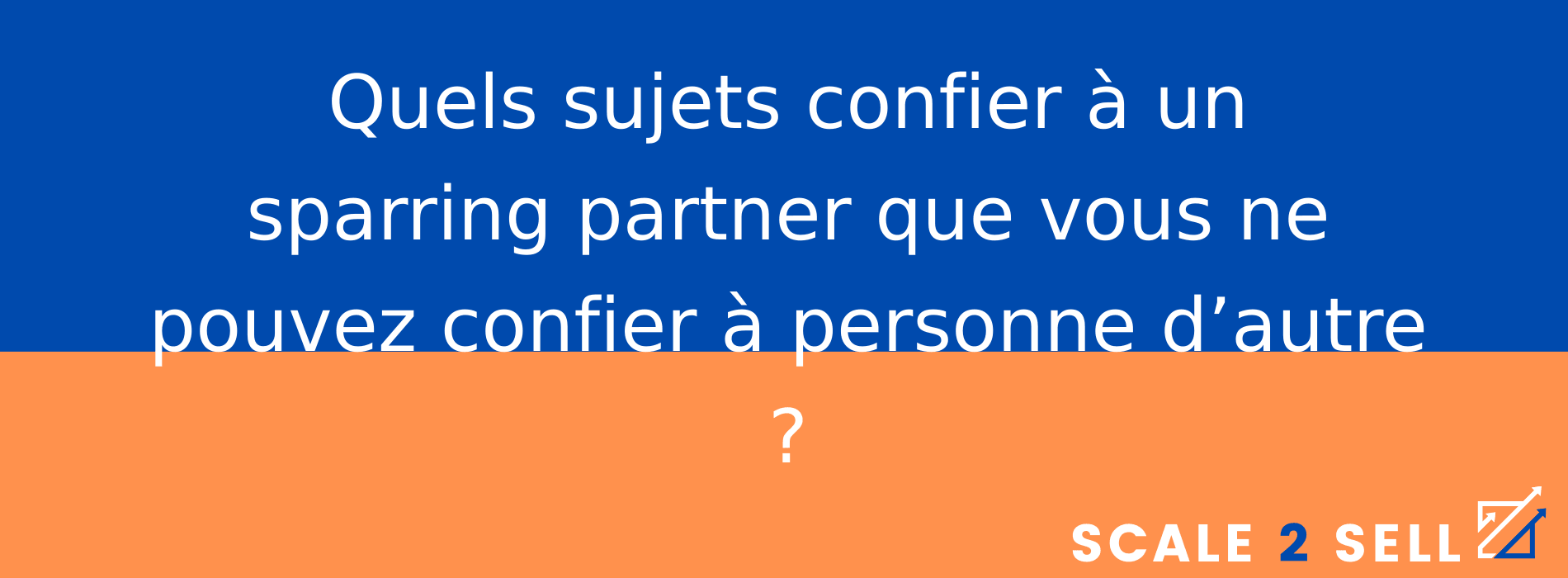 Quels sujets confier à un sparring partner que vous ne pouvez confier à personne d’autre ?