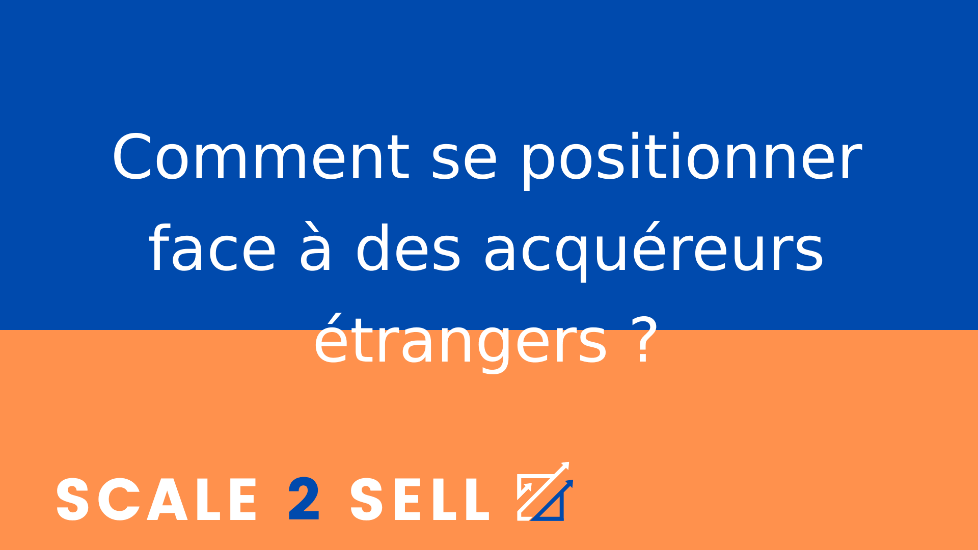 Comment se positionner face à des acquéreurs étrangers ?