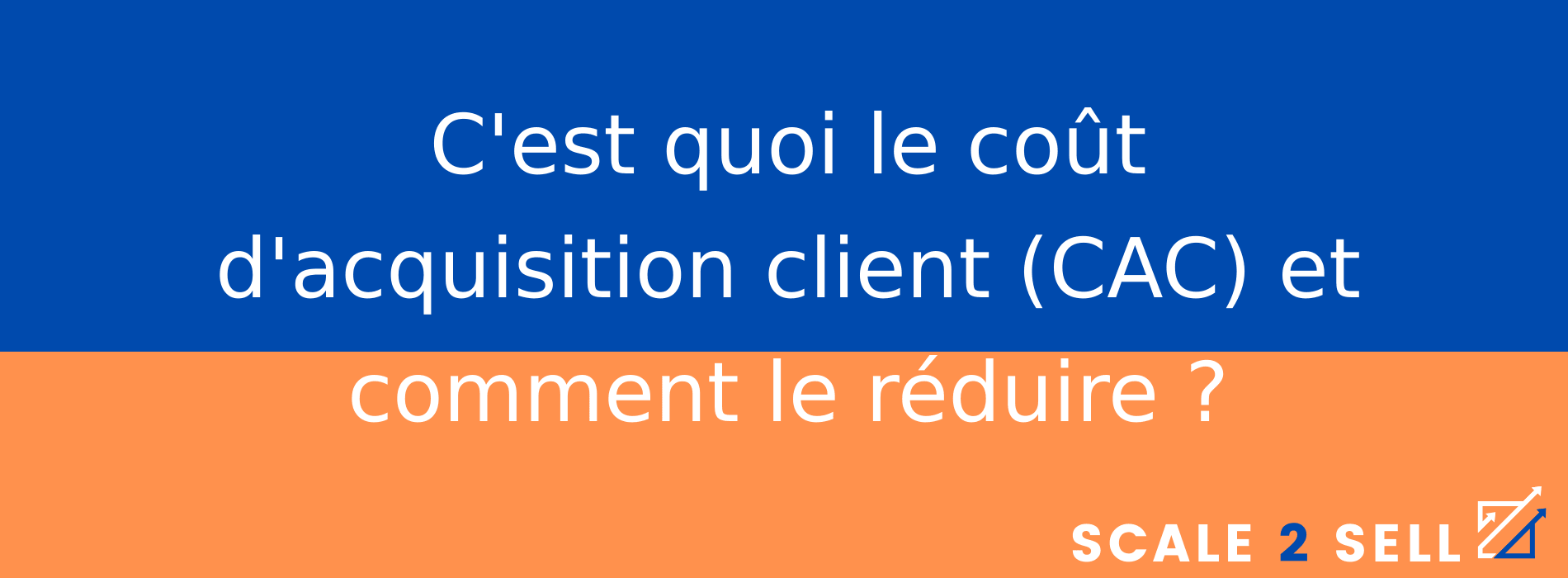 C'est quoi le coût d'acquisition client (CAC) et comment le réduire ?