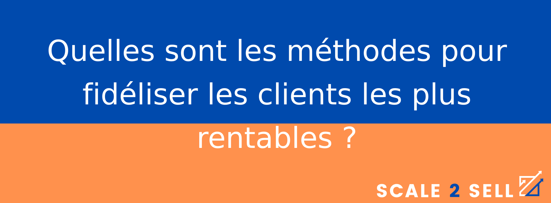 Quelles sont les méthodes pour fidéliser les clients les plus rentables ?