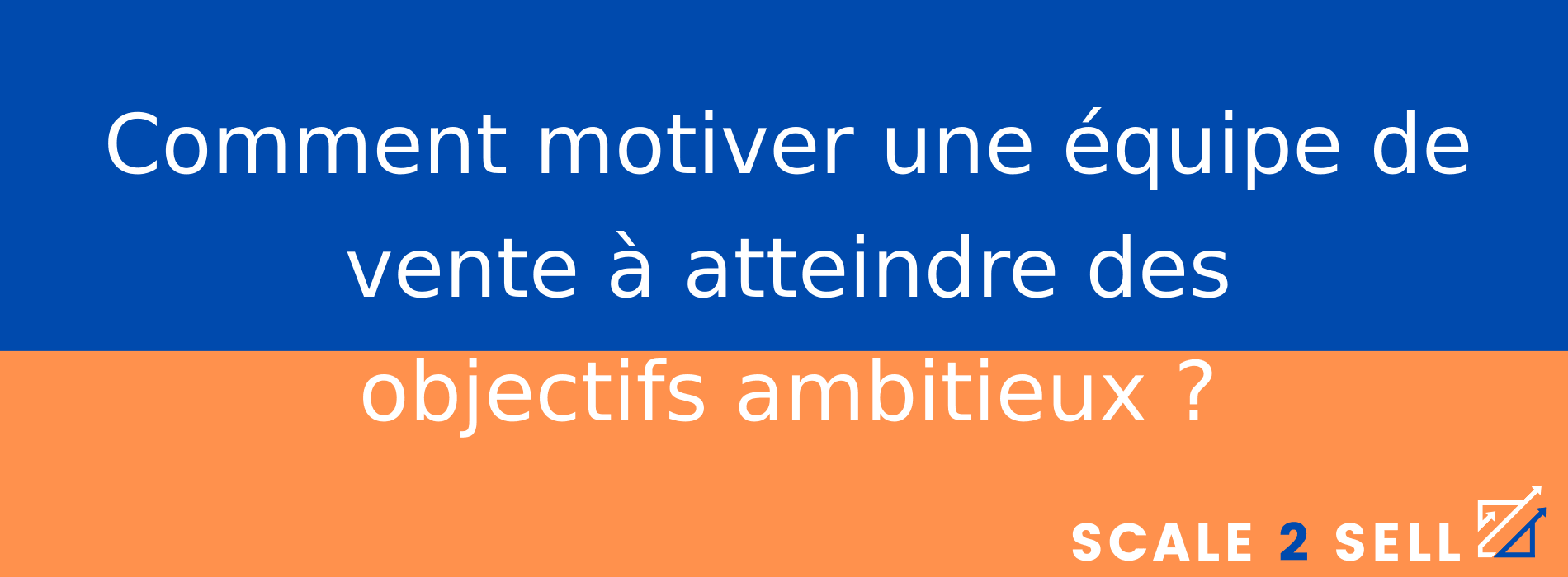 Comment motiver une équipe de vente à atteindre des objectifs ambitieux ?