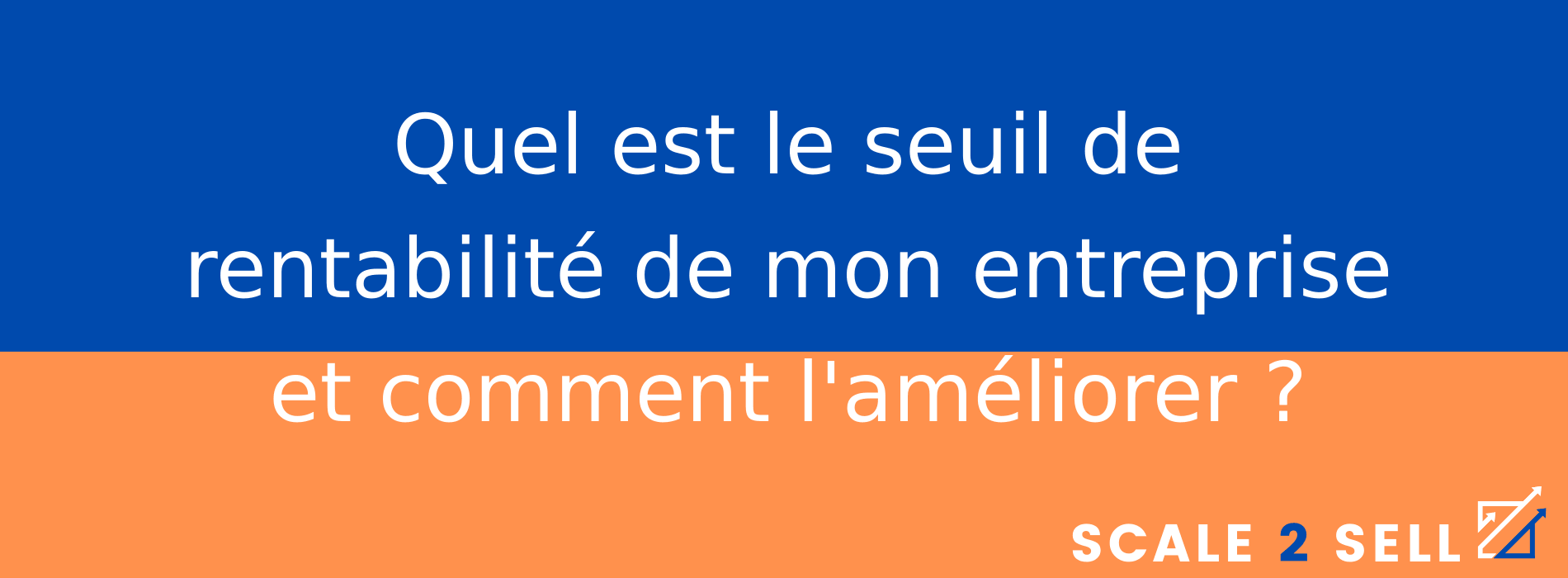 Quel est le seuil de rentabilité de mon entreprise et comment l'améliorer ?