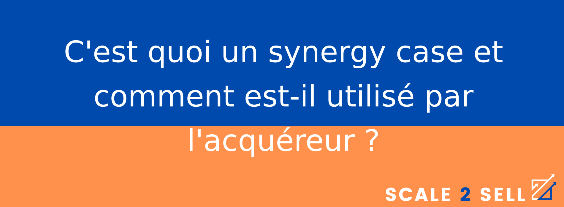 C'est quoi un synergy case et comment est-il utilisé par l'acquéreur ?
