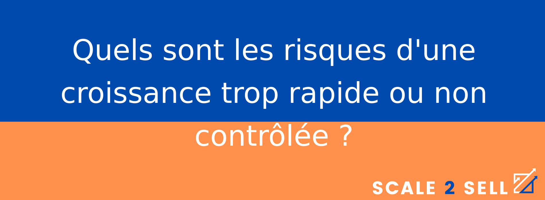 Quels sont les risques d'une croissance trop rapide ou non contrôlée ?
