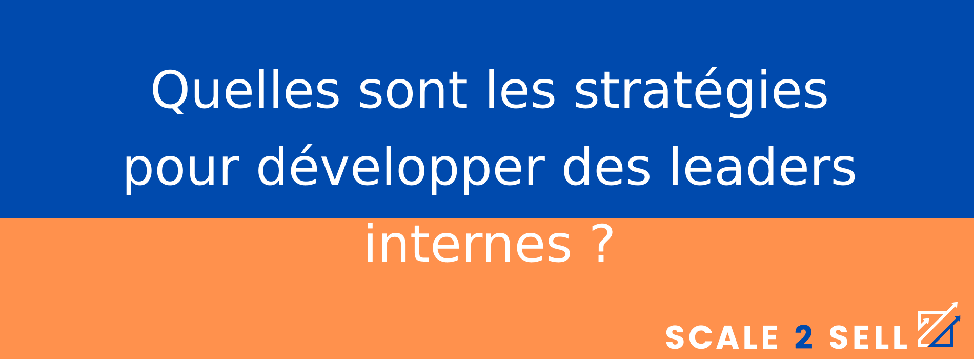 Quelles sont les stratégies pour développer des leaders internes ?