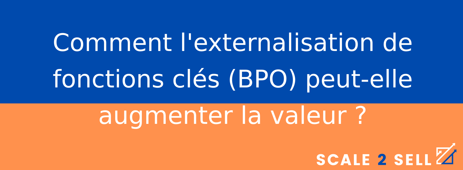 Comment l'externalisation de fonctions clés (BPO) peut-elle augmenter la valeur ?