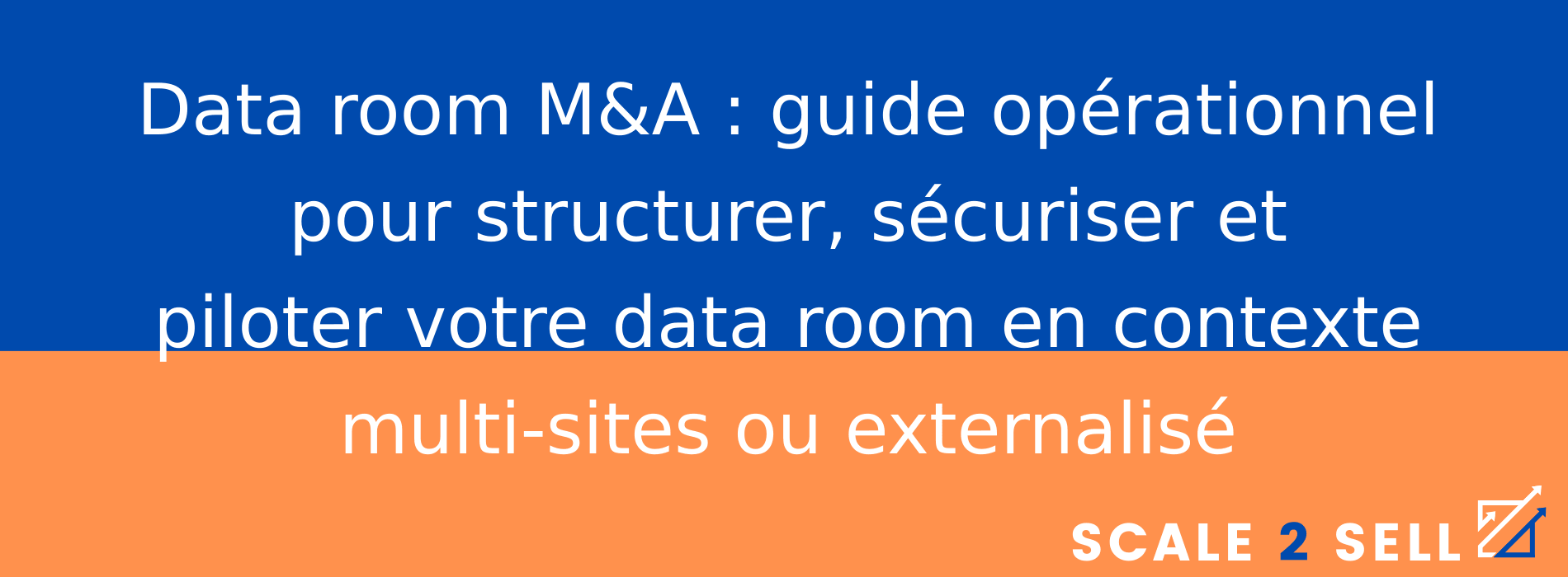 Data room M&A : guide opérationnel pour structurer, sécuriser et piloter votre data room en contexte multi-sites ou externalisé