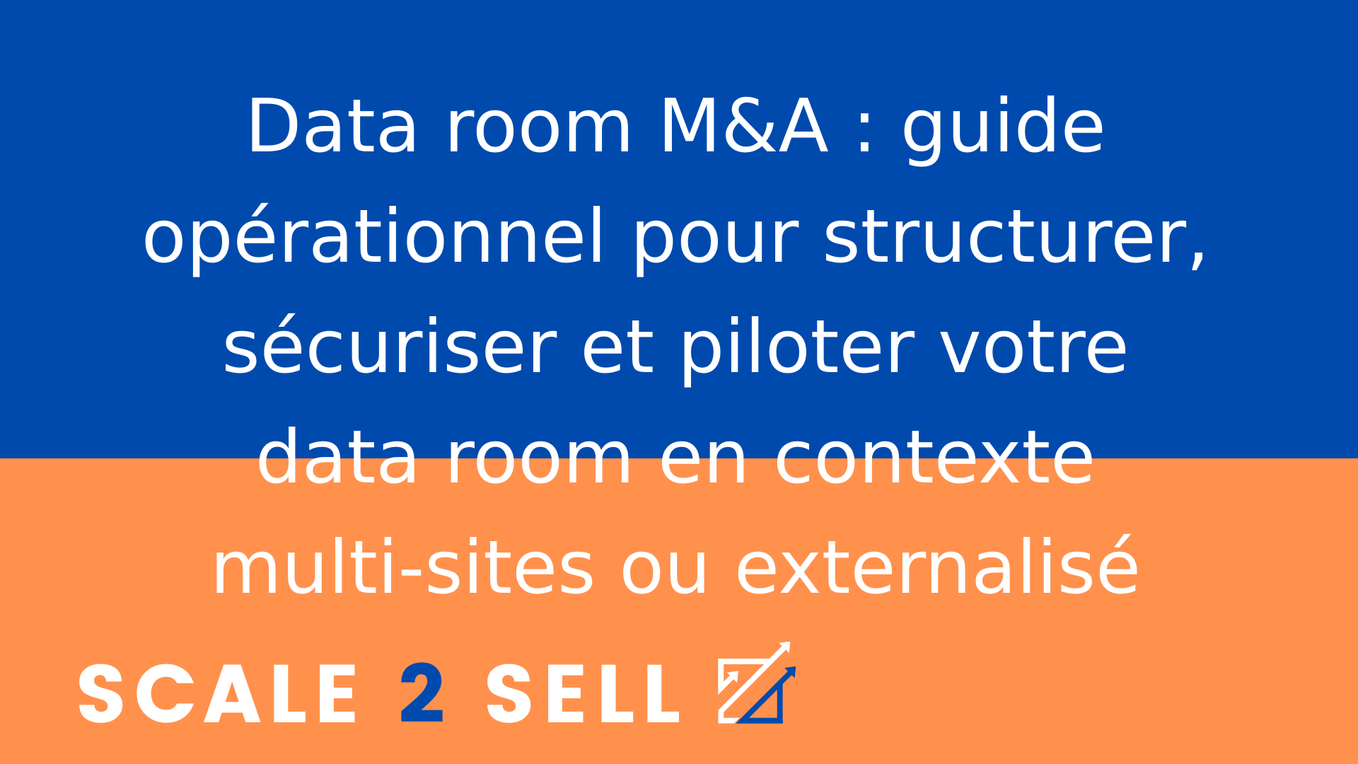 Data room M&A : guide opérationnel pour structurer, sécuriser et piloter votre data room en contexte multi-sites ou externalisé
