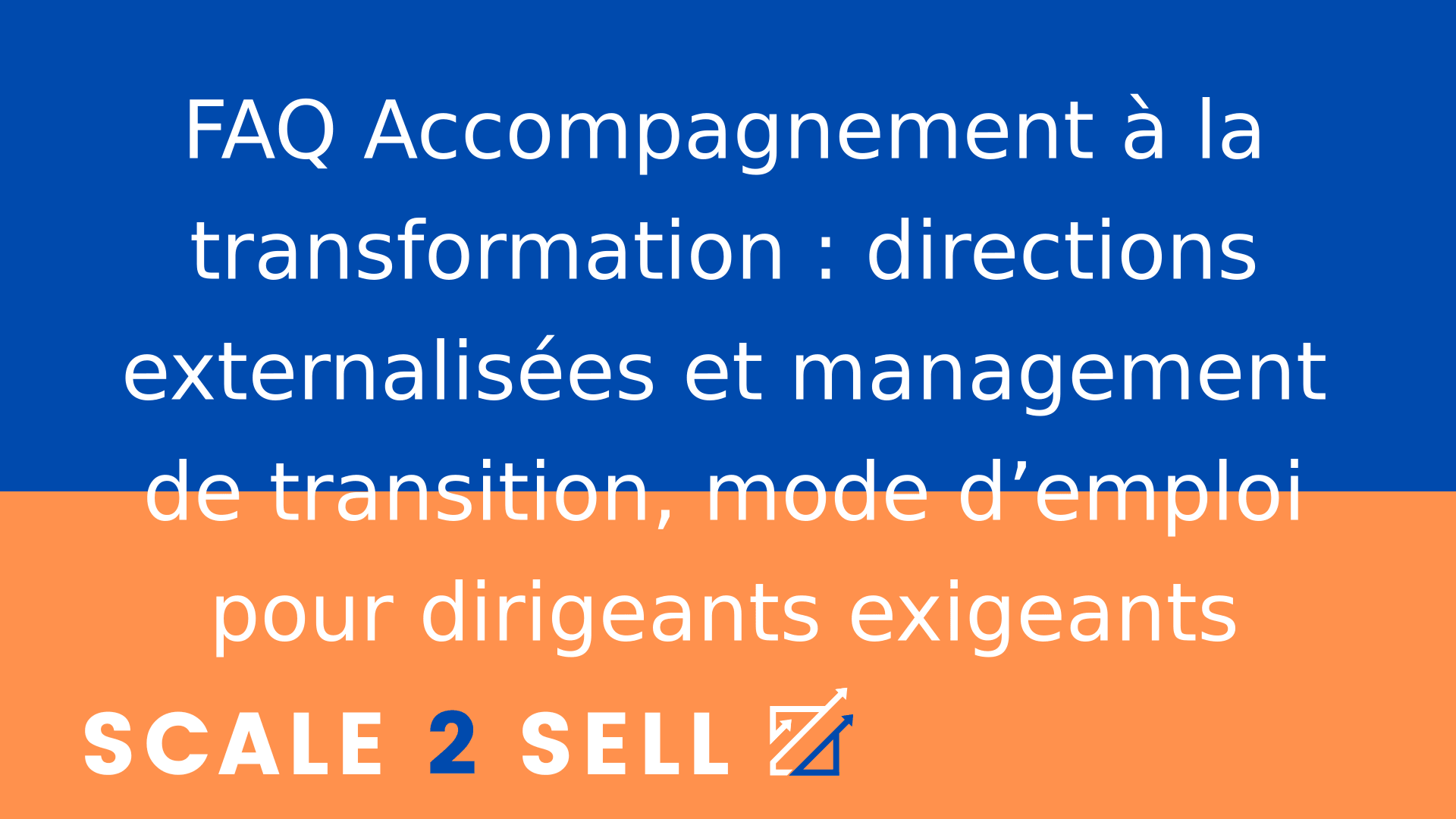 FAQ Accompagnement à la transformation : directions externalisées et management de transition, mode d’emploi pour dirigeants exigeants