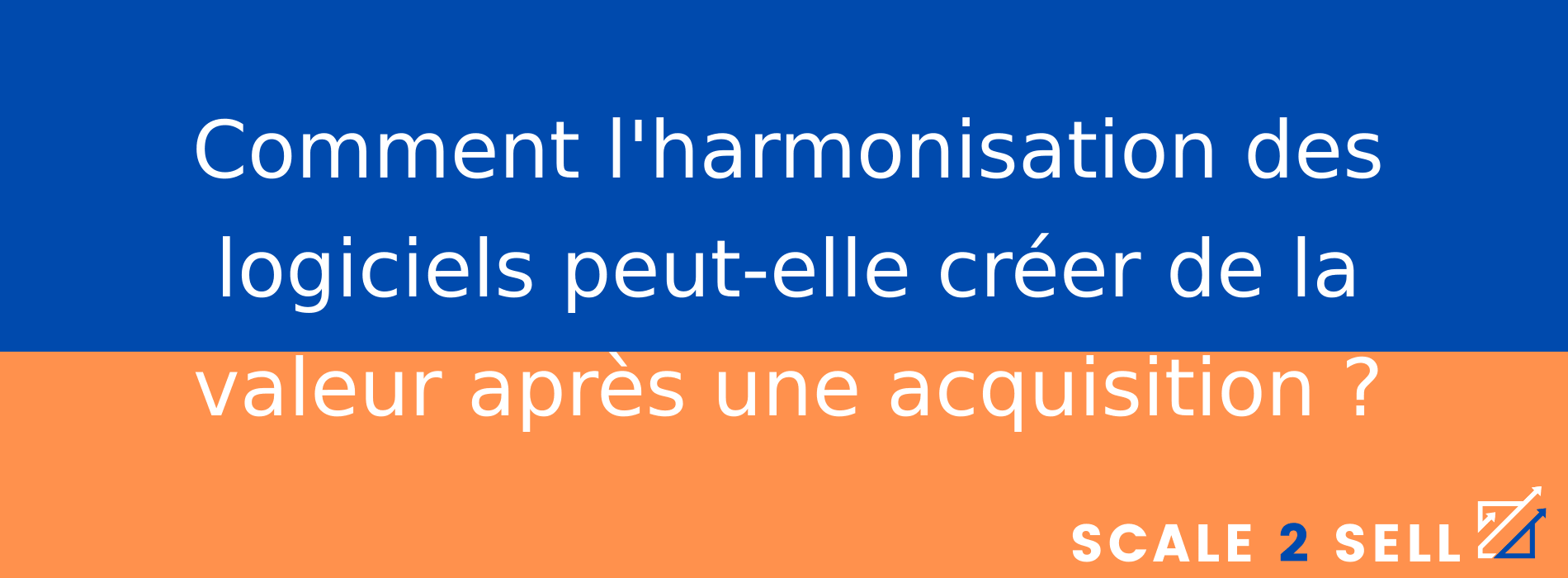 Comment l'harmonisation des logiciels peut-elle créer de la valeur après une acquisition ?