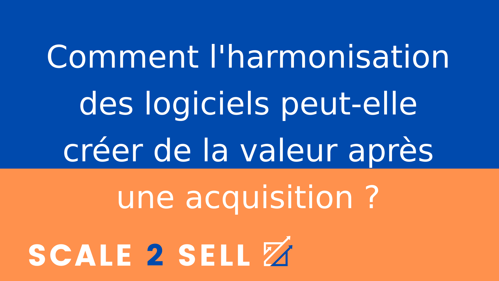 Comment l'harmonisation des logiciels peut-elle créer de la valeur après une acquisition ?