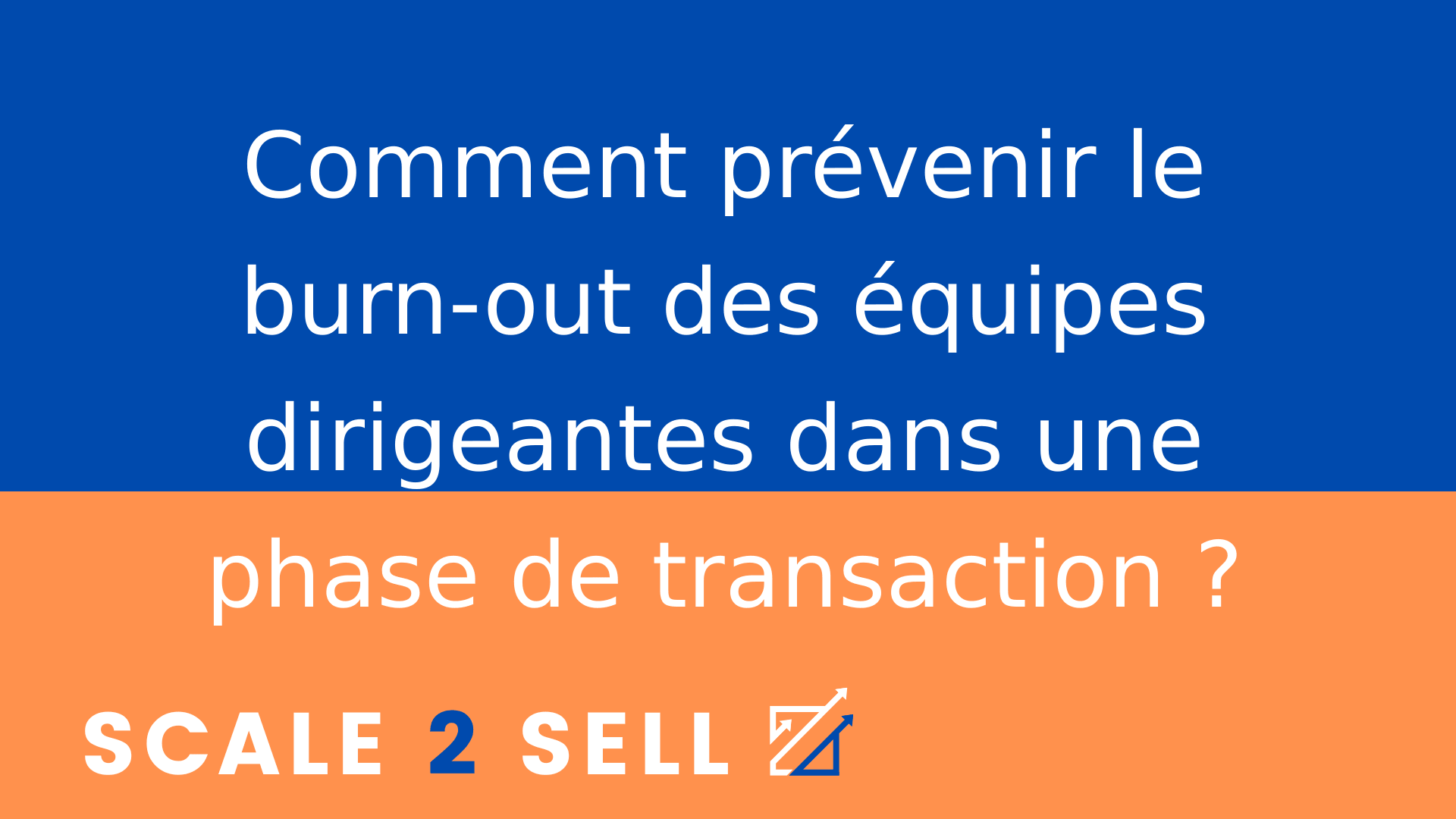 Comment prévenir le burn-out des équipes dirigeantes dans une phase de transaction ?