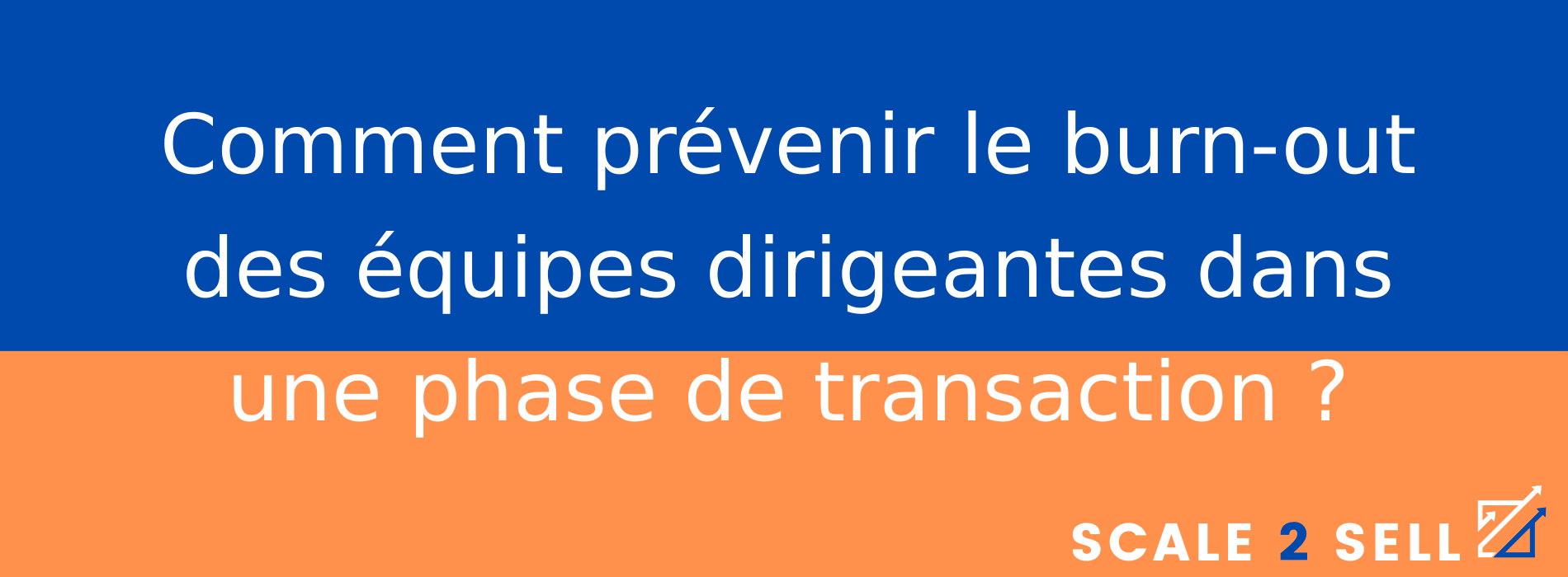 Comment prévenir le burn-out des équipes dirigeantes dans une phase de transaction ?