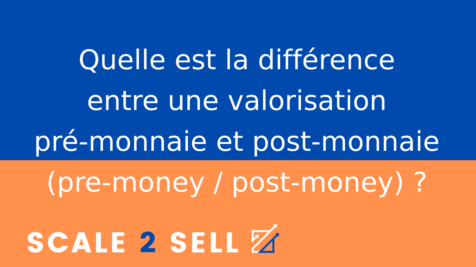 Quelle est la différence entre une valorisation pré-monnaie et post-monnaie (pre-money / post-money) ?