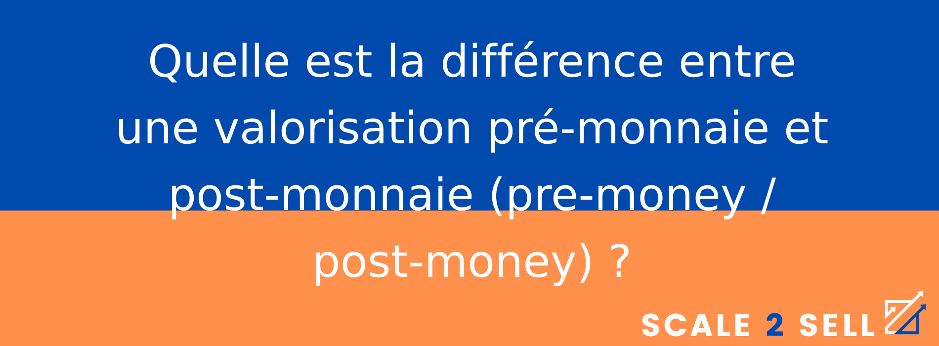 Quelle est la différence entre une valorisation pré-monnaie et post-monnaie (pre-money / post-money) ?