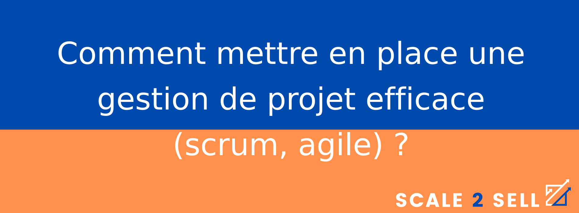 Comment mettre en place une gestion de projet efficace (scrum, agile) ?