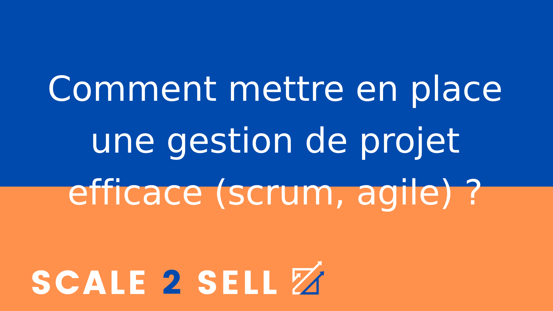 Comment mettre en place une gestion de projet efficace (scrum, agile) ?