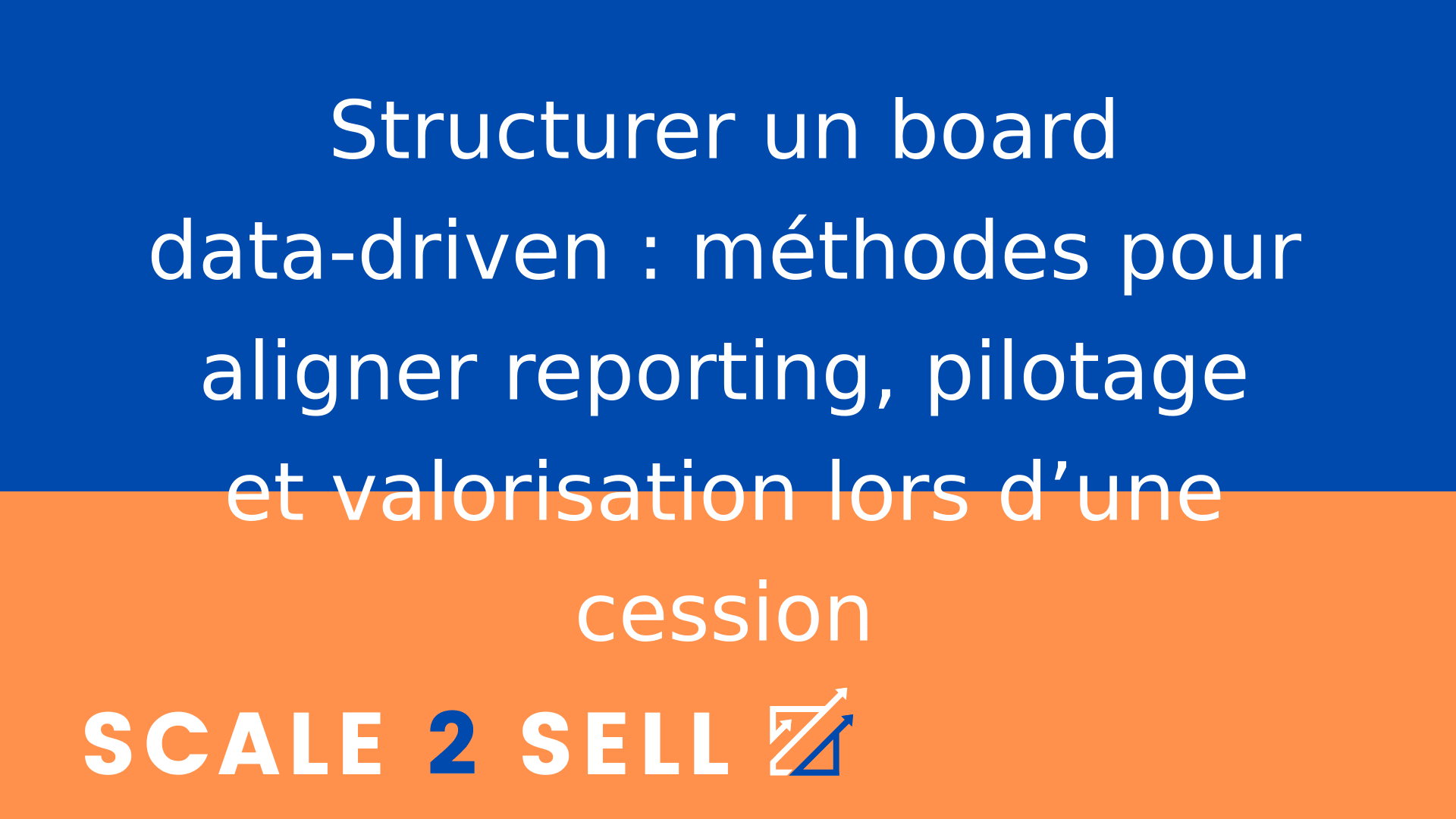 Structurer un board data-driven : méthodes pour aligner reporting, pilotage et valorisation lors d’une cession