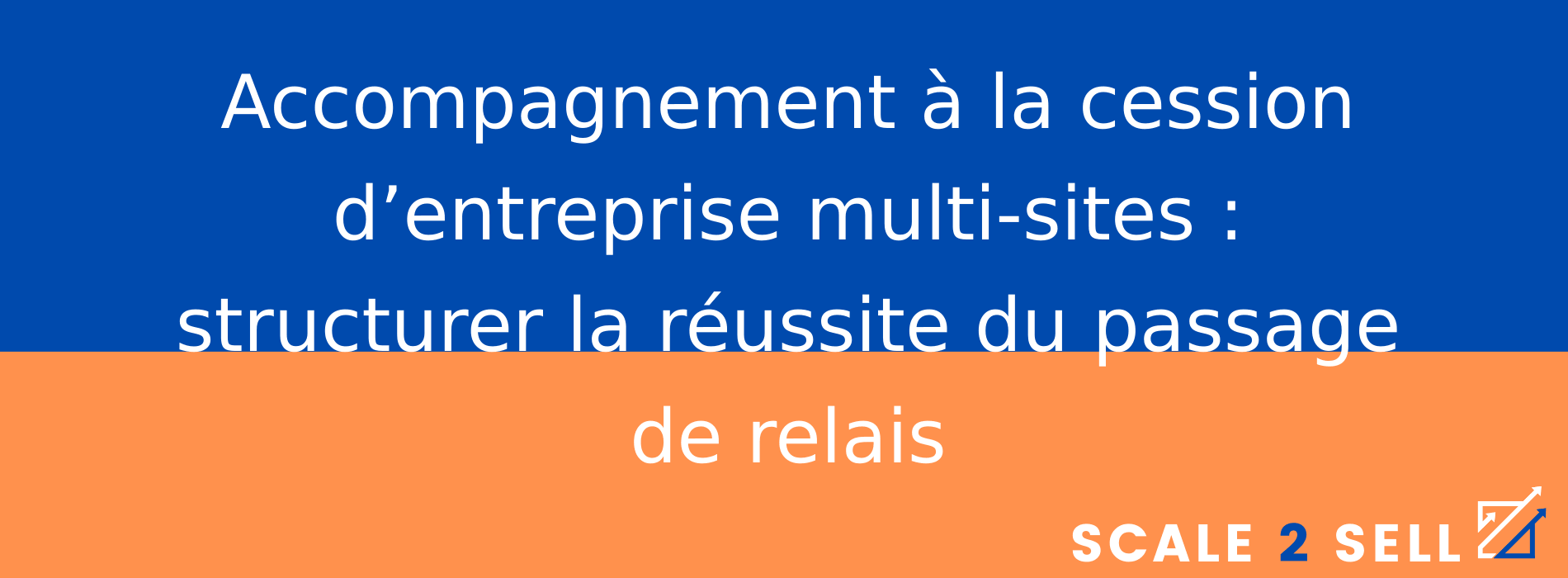 Accompagnement à la cession d’entreprise multi-sites : structurer la réussite du passage de relais