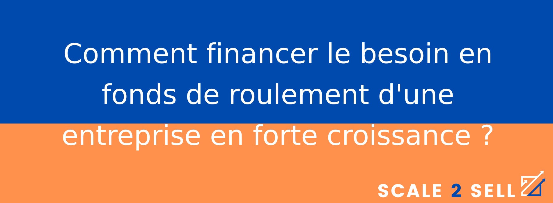 Comment financer le besoin en fonds de roulement d'une entreprise en forte croissance ?