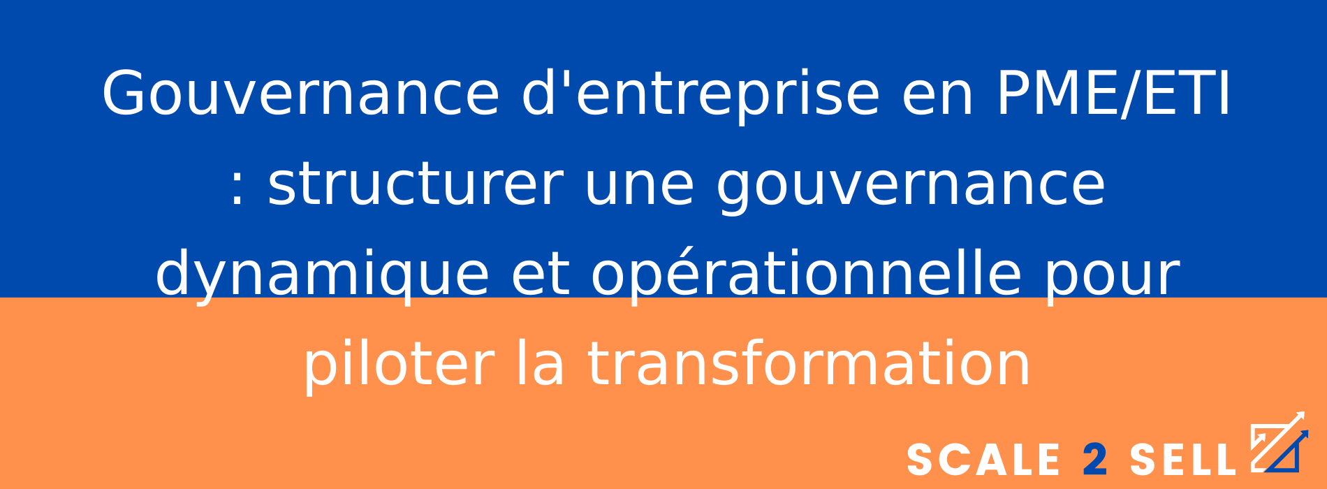 Gouvernance d'entreprise en PME/ETI : structurer une gouvernance dynamique et opérationnelle pour piloter la transformation