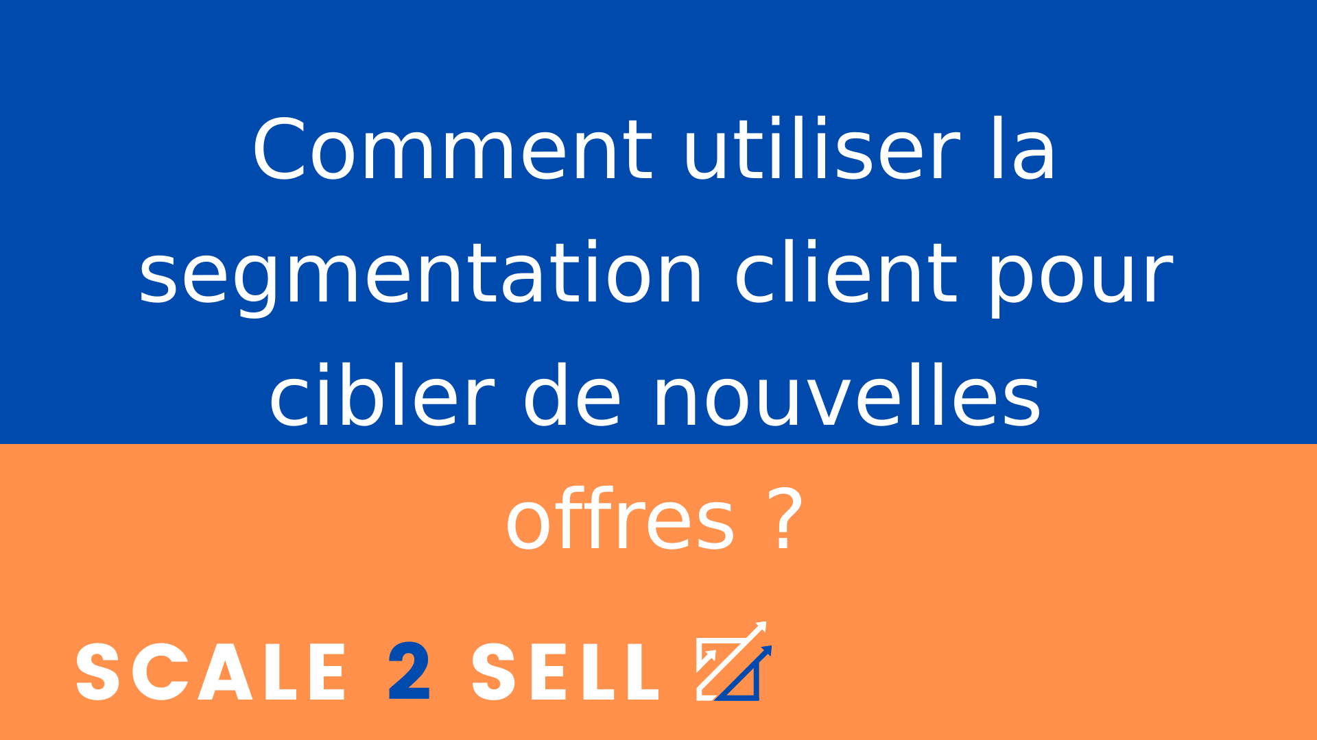 Comment utiliser la segmentation client pour cibler de nouvelles offres ?