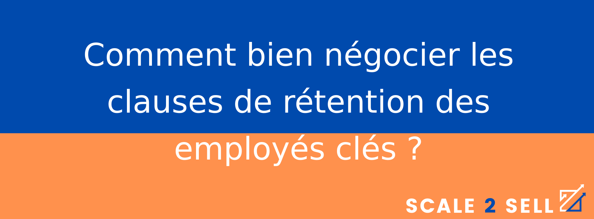 Comment bien négocier les clauses de rétention des employés clés ?