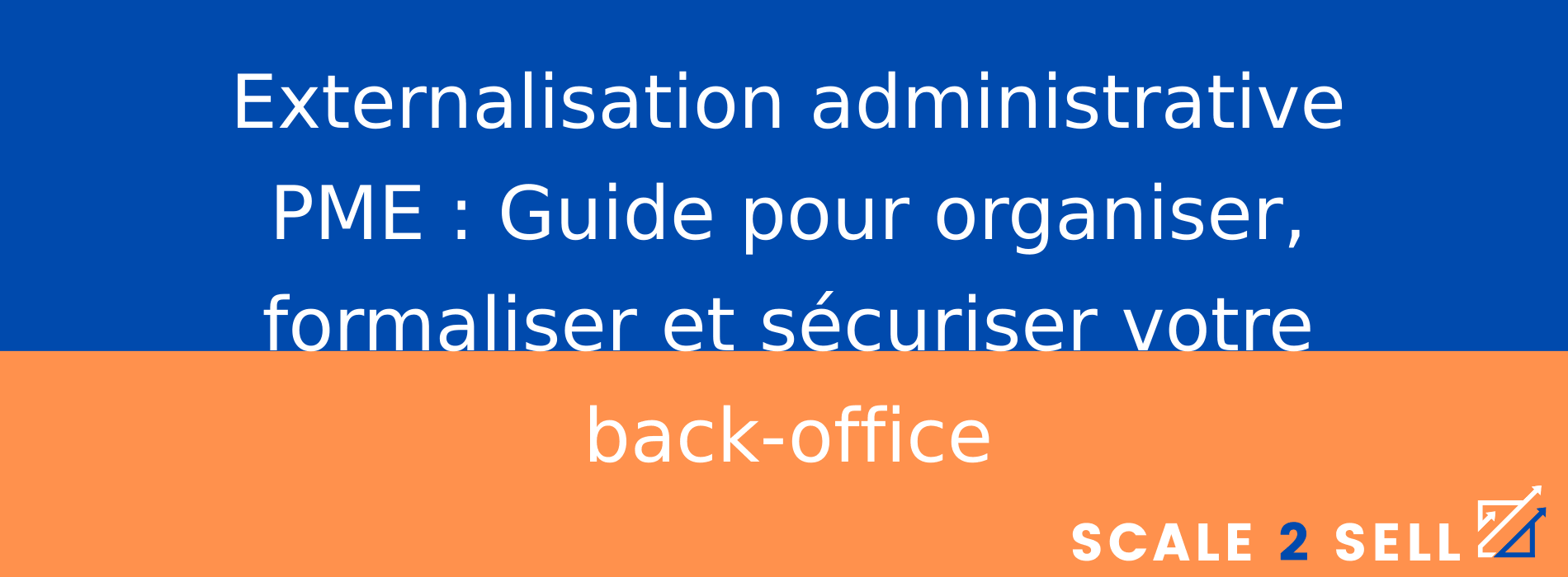 Externalisation administrative PME : Guide pour organiser, formaliser et sécuriser votre back-office