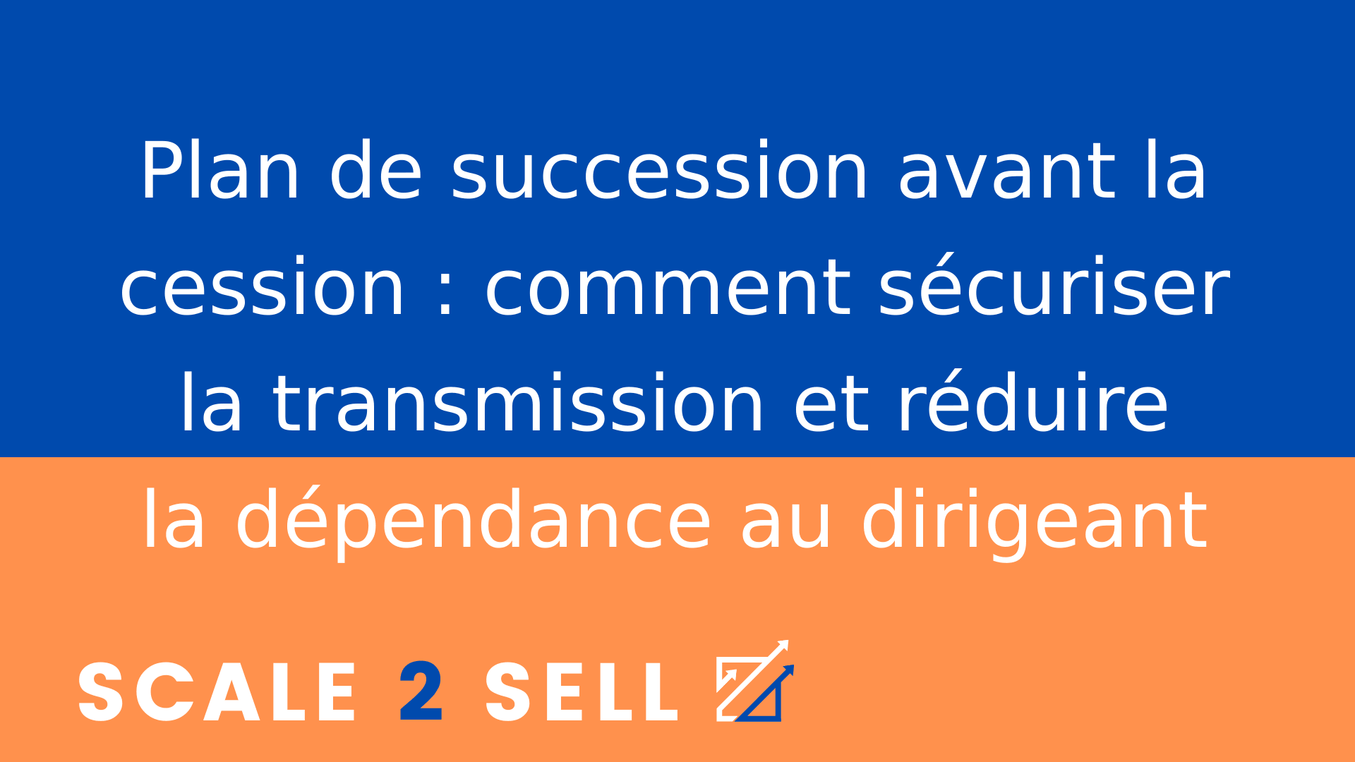 Plan de succession avant la cession : comment sécuriser la transmission et réduire la dépendance au dirigeant