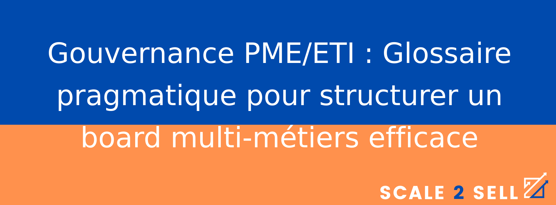 Gouvernance PME/ETI : Glossaire pragmatique pour structurer un board multi-métiers efficace