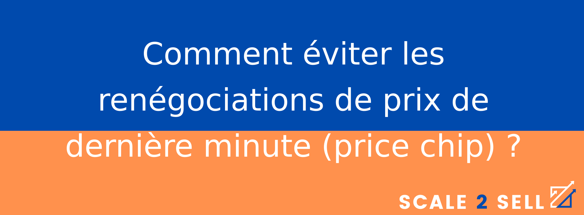 Comment éviter les renégociations de prix de dernière minute (price chip) ?