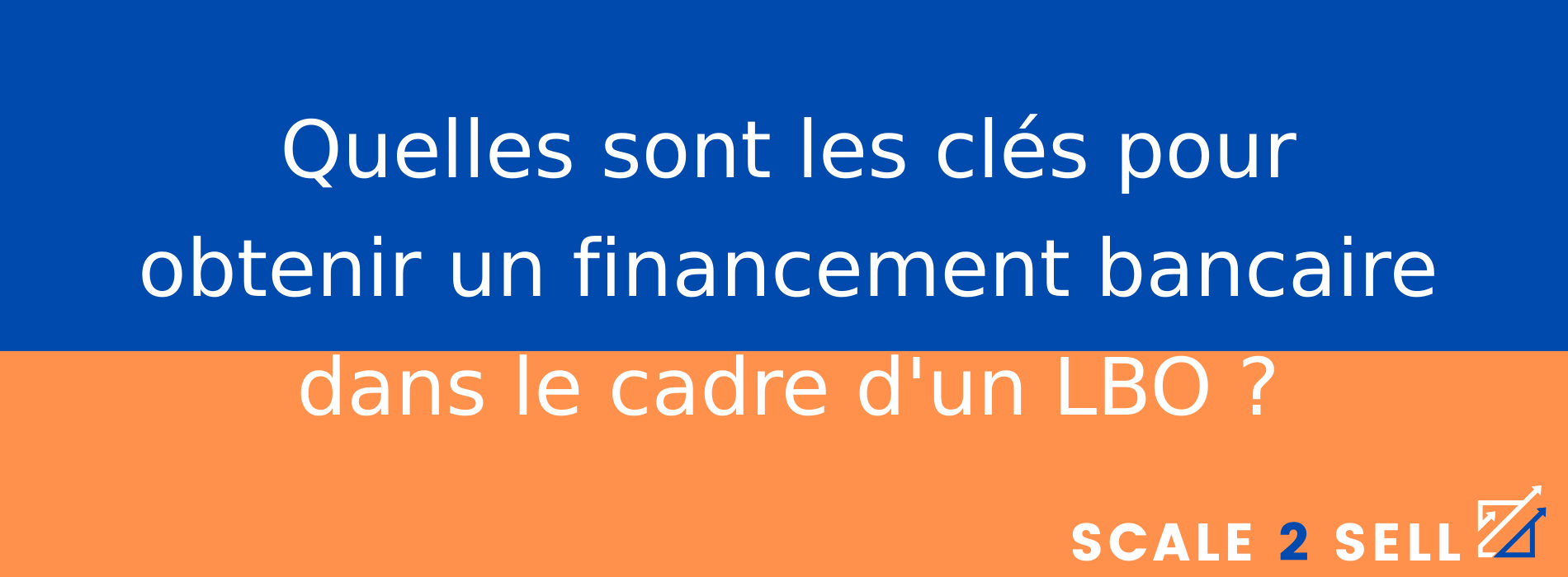 Quelles sont les clés pour obtenir un financement bancaire dans le cadre d'un LBO ?