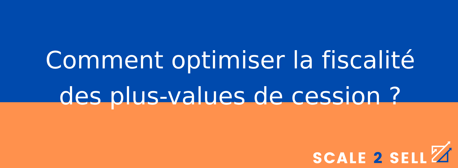Comment optimiser la fiscalité des plus-values de cession ?