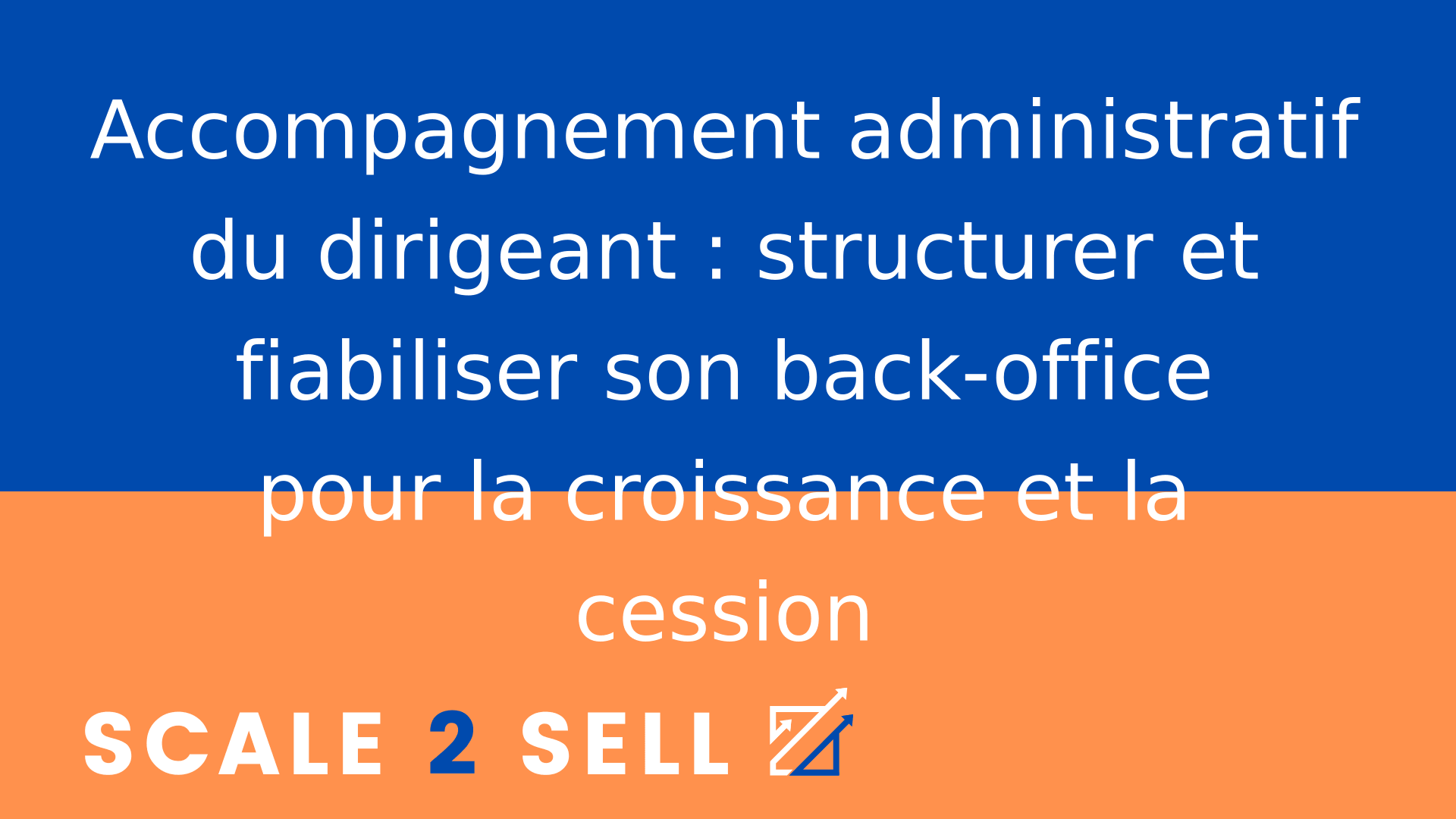 Accompagnement administratif du dirigeant : structurer et fiabiliser son back-office pour la croissance et la cession