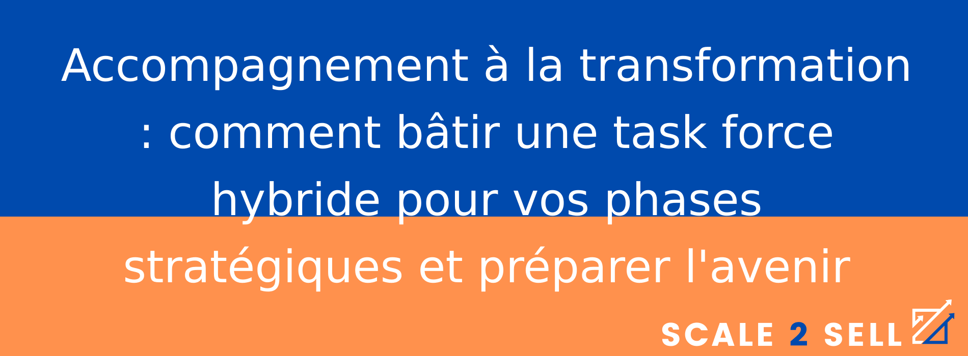 Accompagnement à la transformation : comment bâtir une task force hybride pour vos phases stratégiques et préparer l'avenir