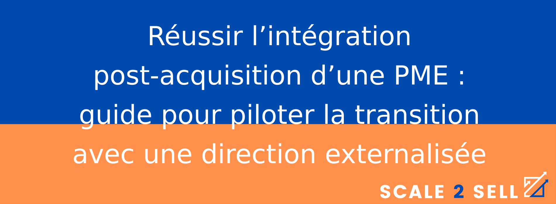 Réussir l’intégration post-acquisition d’une PME : guide pour piloter la transition avec une direction externalisée