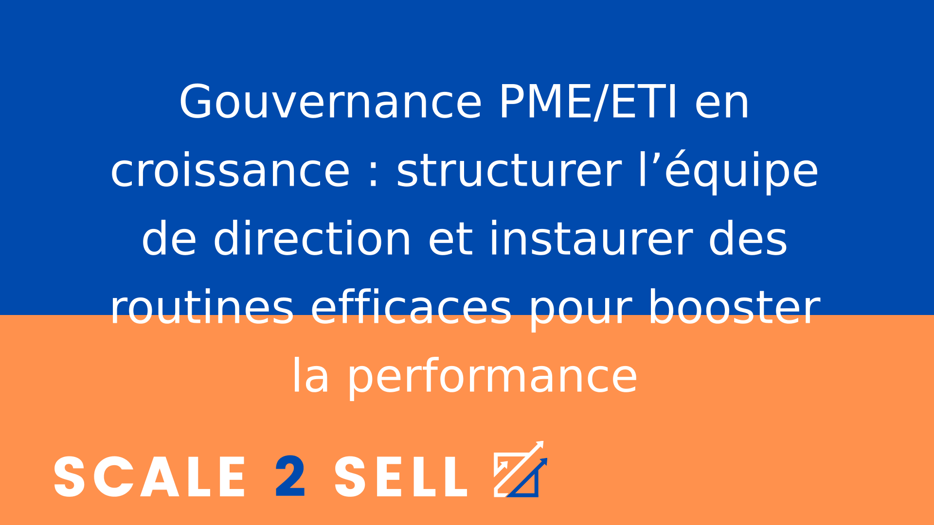 Gouvernance PME/ETI en croissance : structurer l’équipe de direction et instaurer des routines efficaces pour booster la performance
