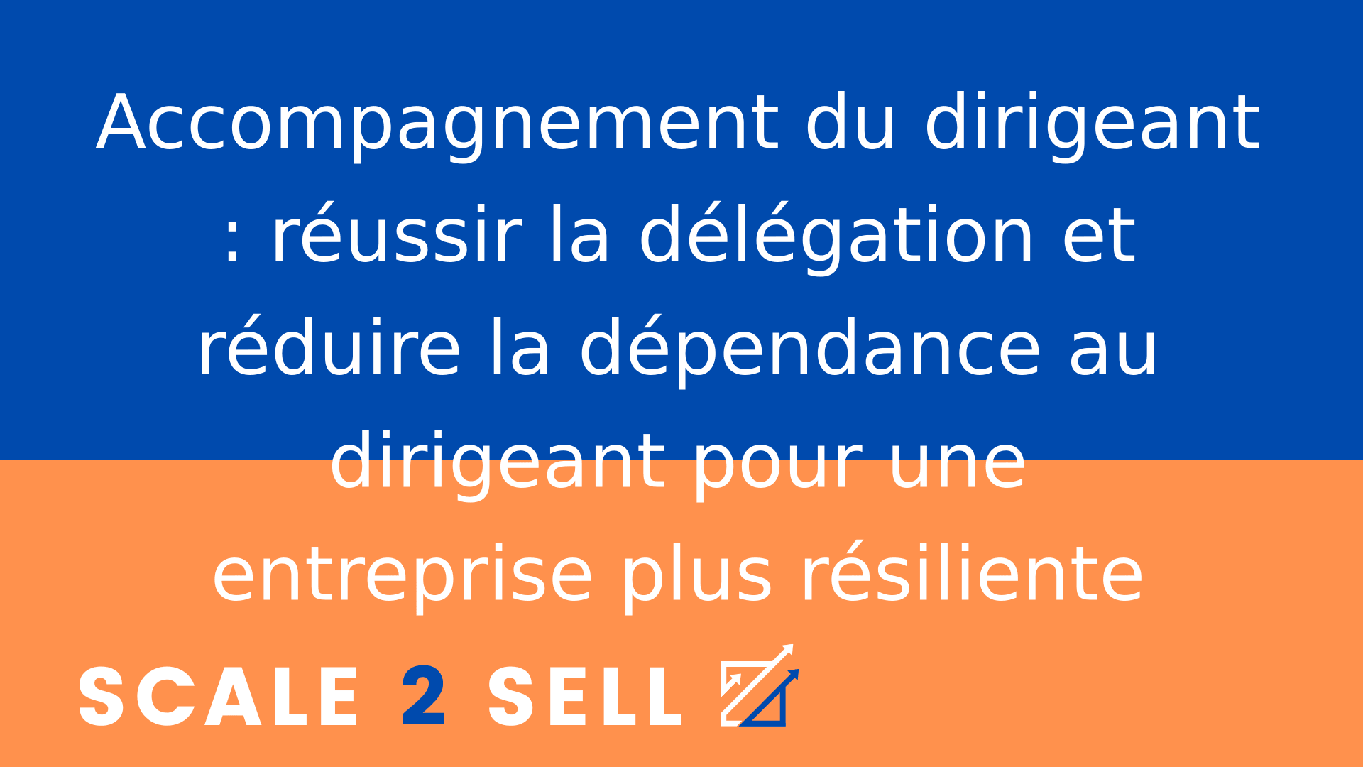 Accompagnement du dirigeant : réussir la délégation et réduire la dépendance au dirigeant pour une entreprise plus résiliente