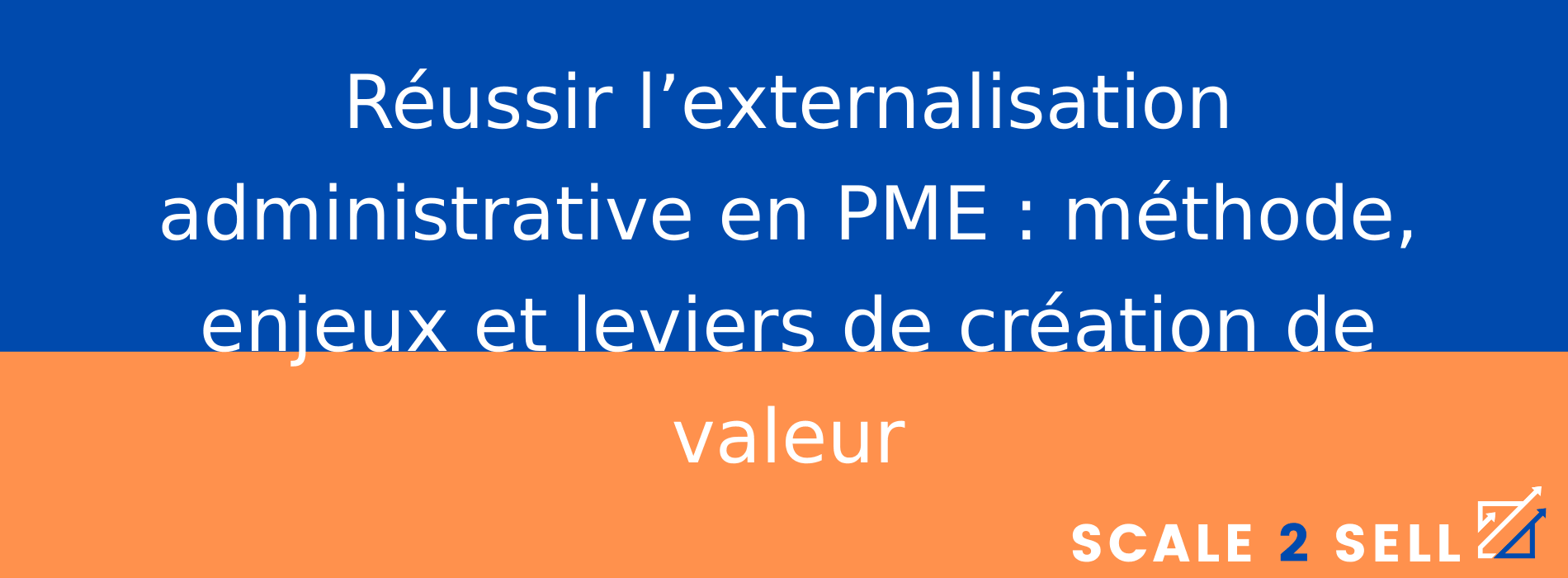 Réussir l’externalisation administrative en PME : méthode, enjeux et leviers de création de valeur