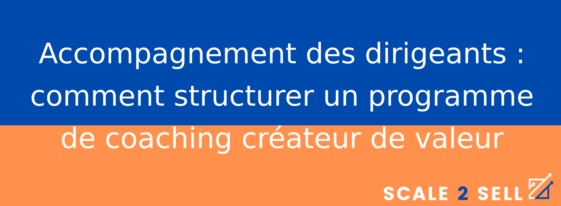 Accompagnement des dirigeants : comment structurer un programme de coaching créateur de valeur