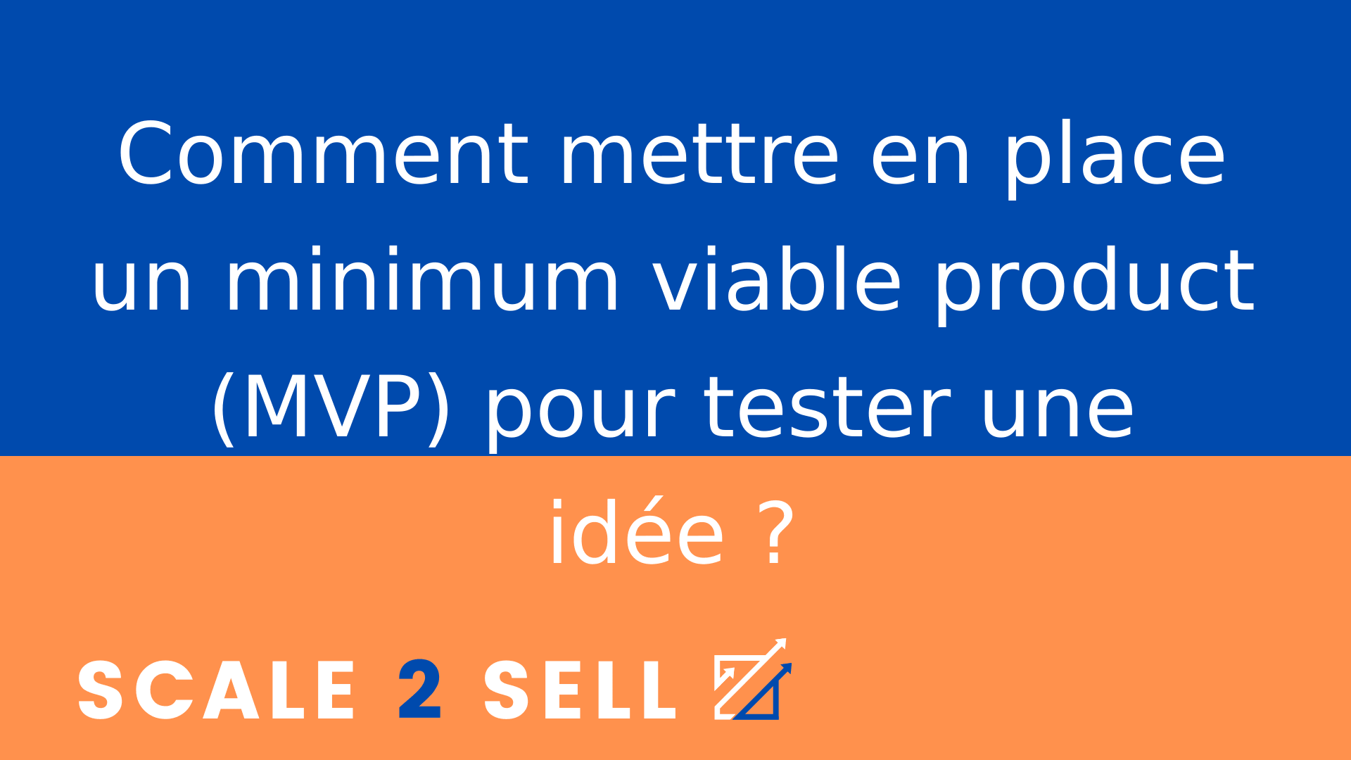 Comment mettre en place un minimum viable product (MVP) pour tester une idée ?