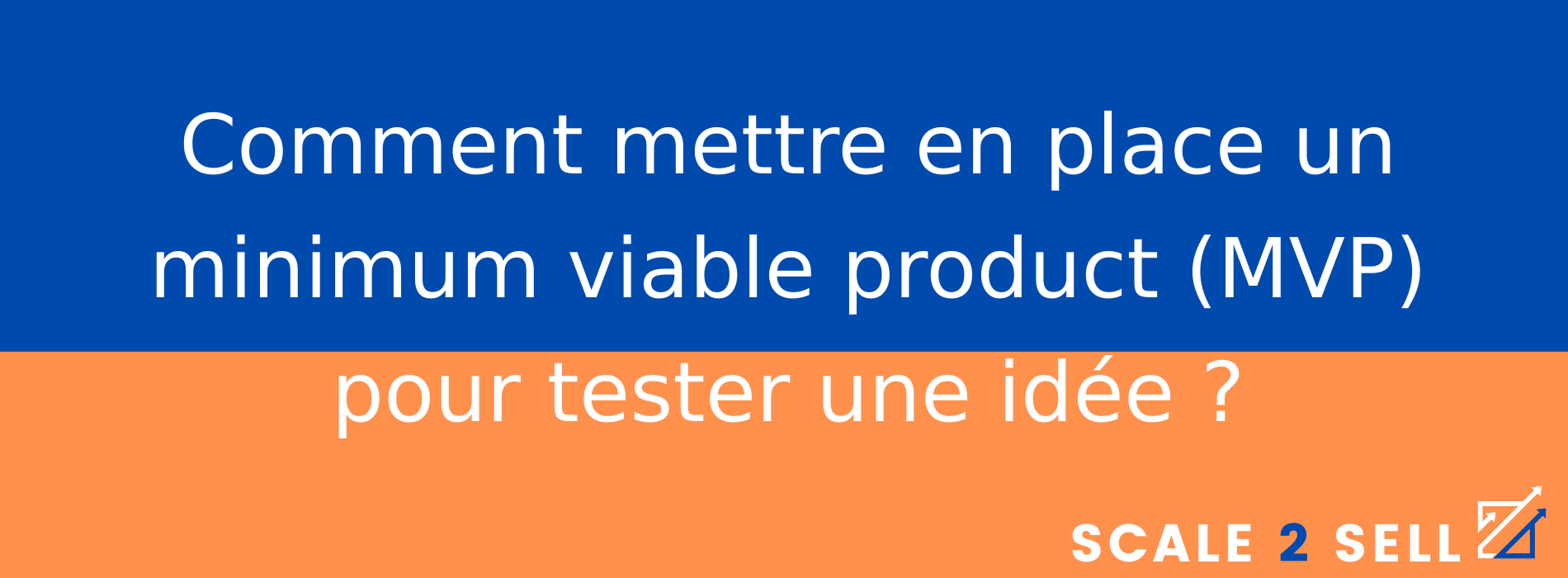 Comment mettre en place un minimum viable product (MVP) pour tester une idée ?