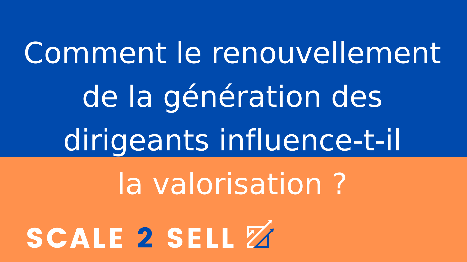 Comment le renouvellement de la génération des dirigeants influence-t-il la valorisation ?