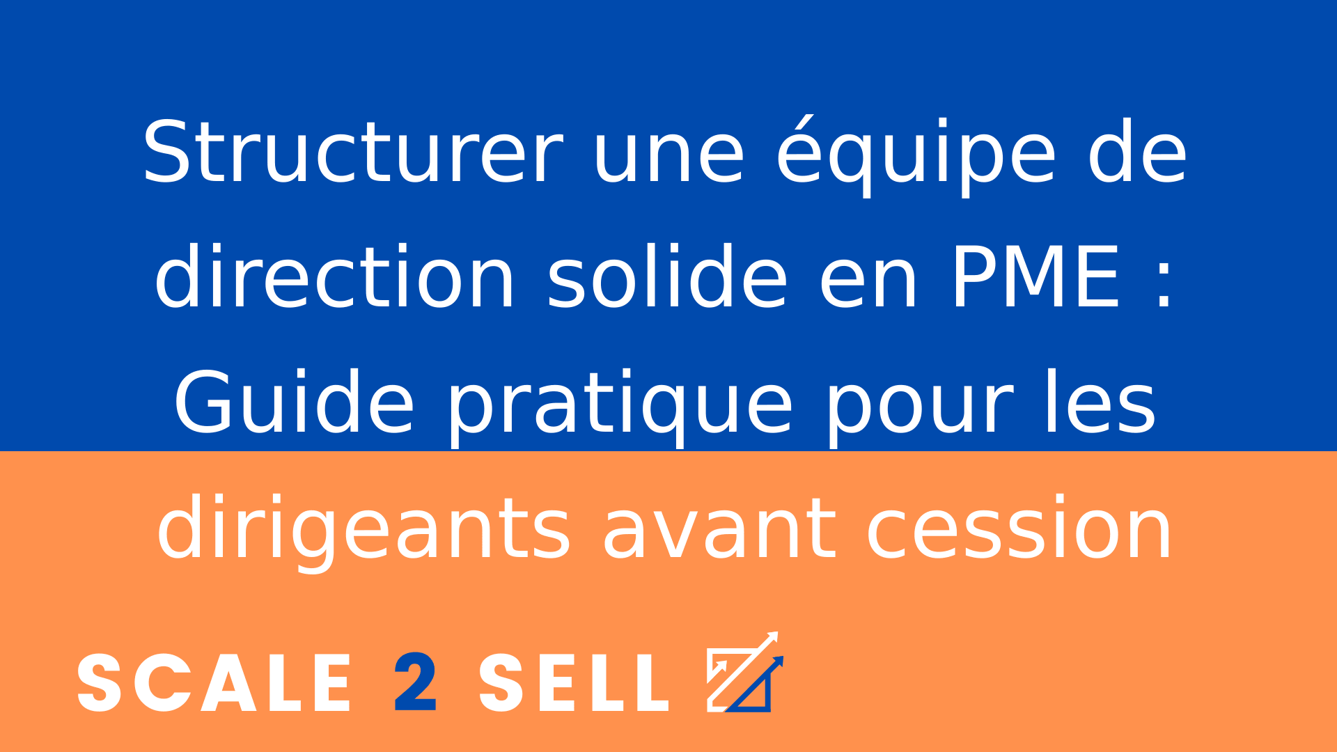 Structurer une équipe de direction solide en PME : Guide pratique pour les dirigeants avant cession