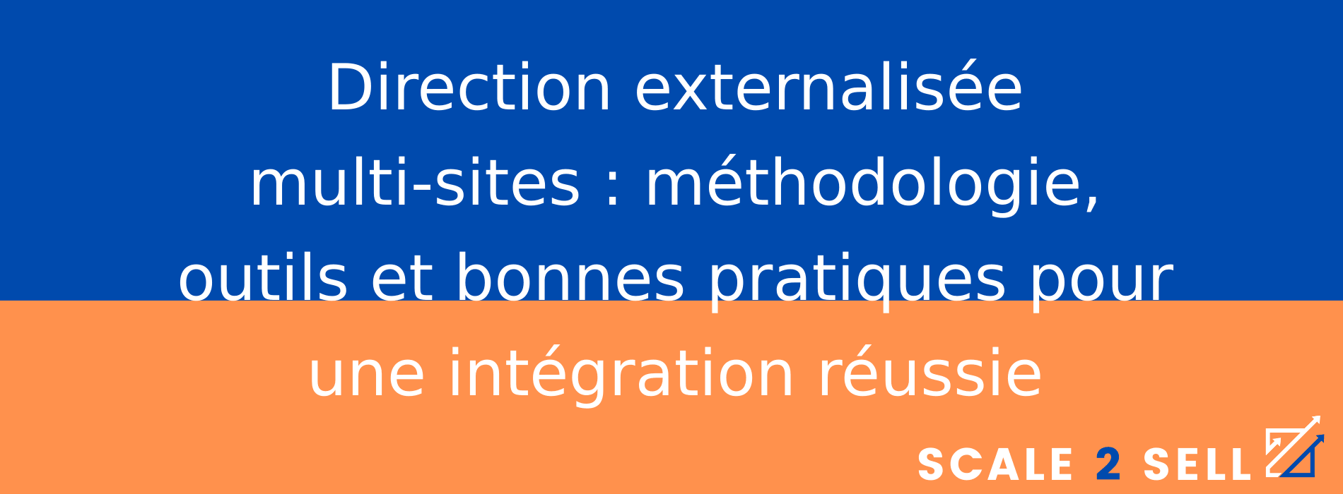 Direction externalisée multi-sites : méthodologie, outils et bonnes pratiques pour une intégration réussie