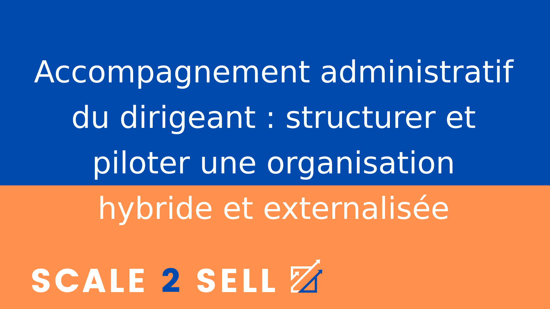 Accompagnement administratif du dirigeant : structurer et piloter une organisation hybride et externalisée