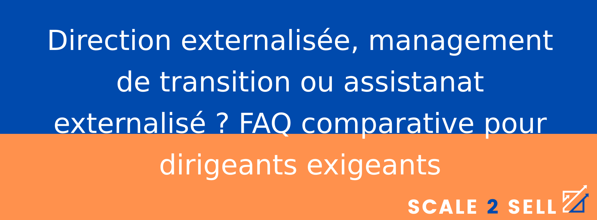 Direction externalisée, management de transition ou assistanat externalisé ? FAQ comparative pour dirigeants exigeants