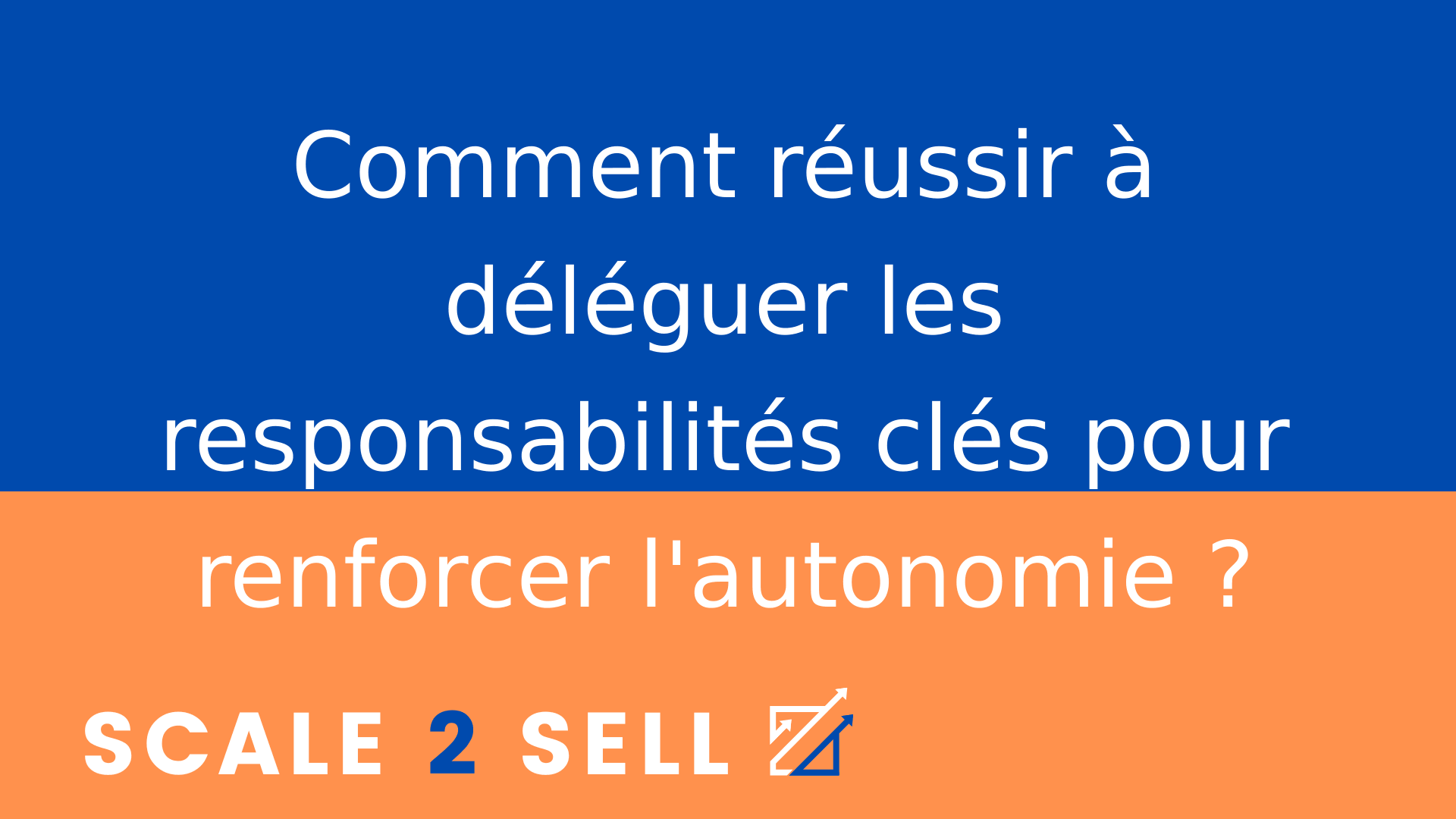 Comment réussir à déléguer les responsabilités clés pour renforcer l'autonomie ?